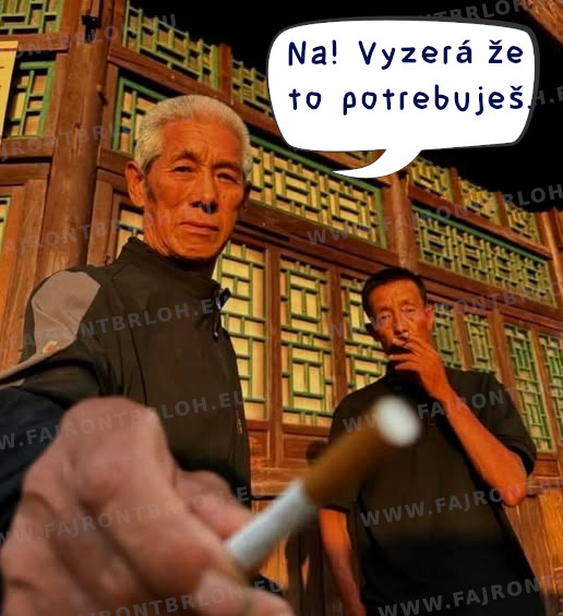 Čas na cigu, vyzerá že to potrebuješ.